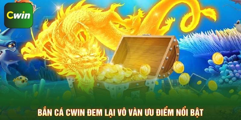 Bắn cá Cwin đem lại vô vàn ưu điểm nổi bật
