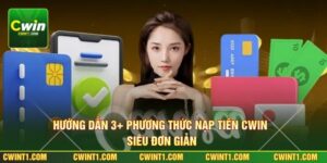 Hướng Dẫn 3+ Phương Thức Nạp Tiền Cwin Siêu Đơn Giản
